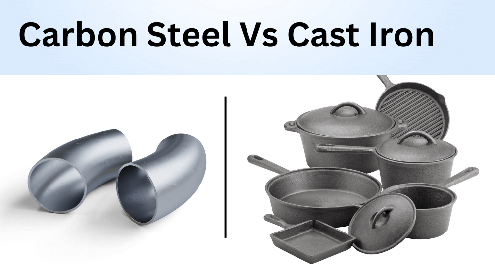 Carbon Steel vs Cast Iron: Which is Better？